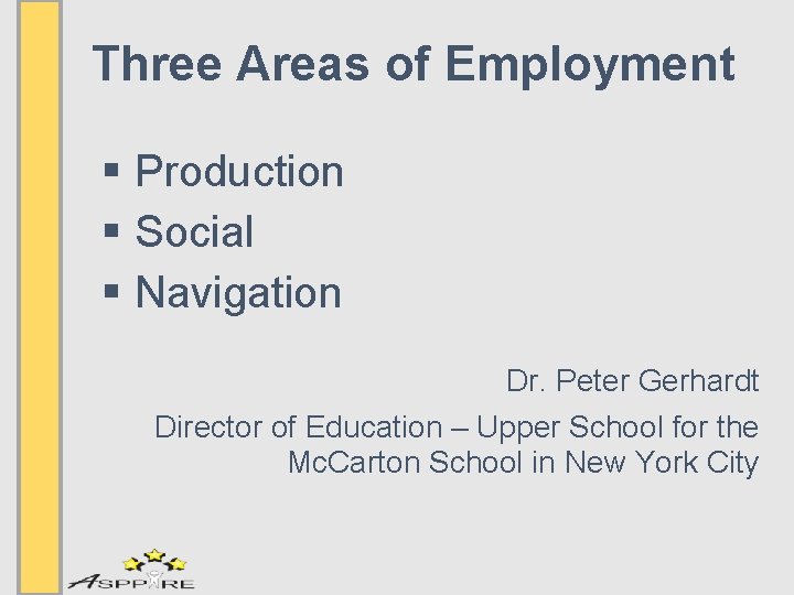 Three Areas of Employment § Production § Social § Navigation Dr. Peter Gerhardt Director