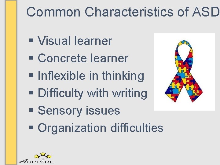 Common Characteristics of ASD § Visual learner § Concrete learner § Inflexible in thinking