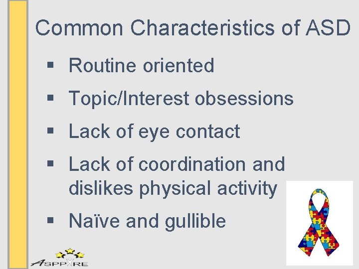 Common Characteristics of ASD § Routine oriented § Topic/Interest obsessions § Lack of eye