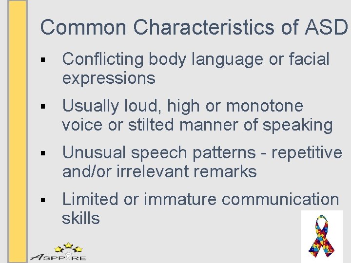 Common Characteristics of ASD § Conflicting body language or facial expressions § Usually loud,