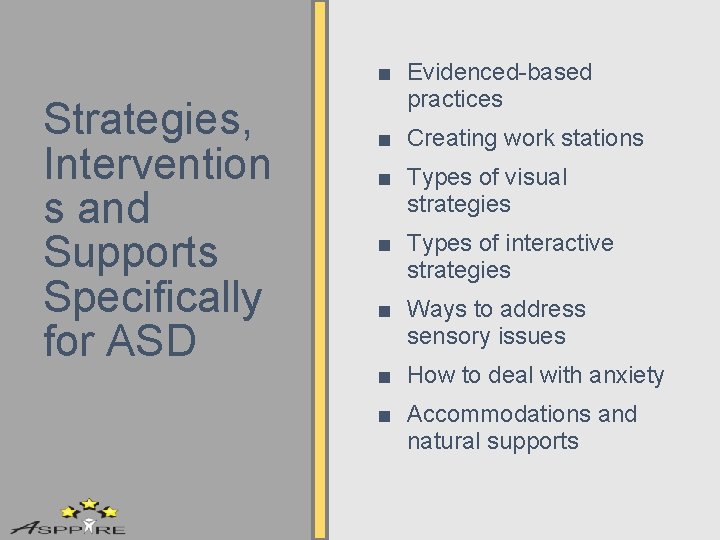 Strategies, Intervention s and Supports Specifically for ASD ■ Evidenced-based practices ■ Creating work