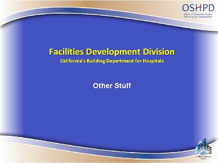 Facilities Development Division California’s Building Department for Hospitals Other Stuff 