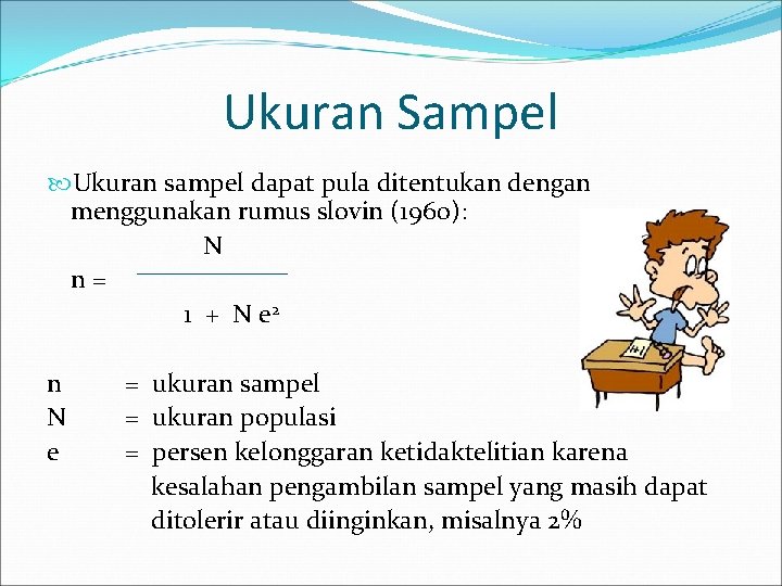 Ukuran Sampel Ukuran sampel dapat pula ditentukan dengan menggunakan rumus slovin (1960): N n