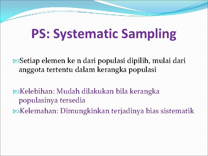 PS: Systematic Sampling Setiap elemen ke n dari populasi dipilih, mulai dari anggota tertentu