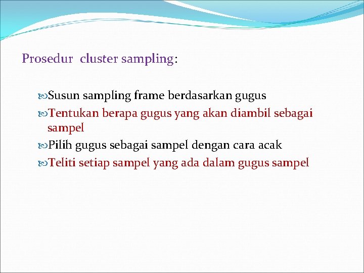 Prosedur cluster sampling: Susun sampling frame berdasarkan gugus Tentukan berapa gugus yang akan diambil