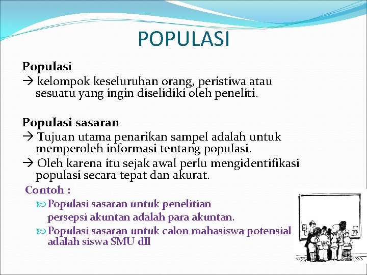 POPULASI Populasi kelompok keseluruhan orang, peristiwa atau sesuatu yang ingin diselidiki oleh peneliti. Populasi