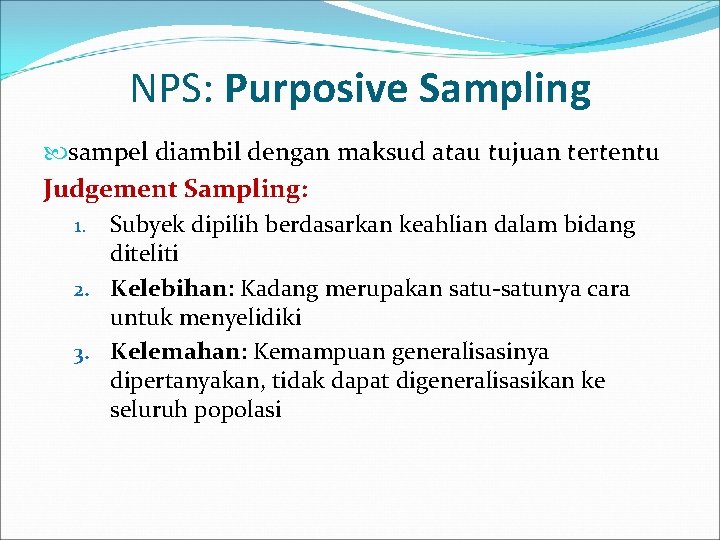 NPS: Purposive Sampling sampel diambil dengan maksud atau tujuan tertentu Judgement Sampling: 1. Subyek