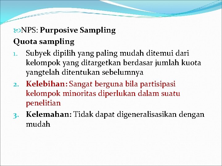  NPS: Purposive Sampling Quota sampling 1. Subyek dipilih yang paling mudah ditemui dari