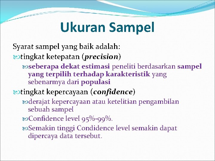 Ukuran Sampel Syarat sampel yang baik adalah: tingkat ketepatan (precision) seberapa dekat estimasi peneliti