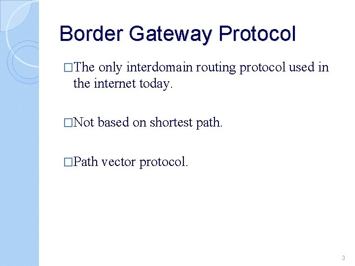 Border Gateway Protocol �The only interdomain routing protocol used in the internet today. �Not