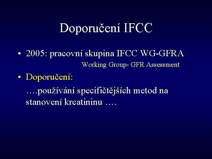 Doporučení IFCC • 2005: pracovní skupina IFCC WG-GFRA Working Group- GFR Assessment • Doporučení: