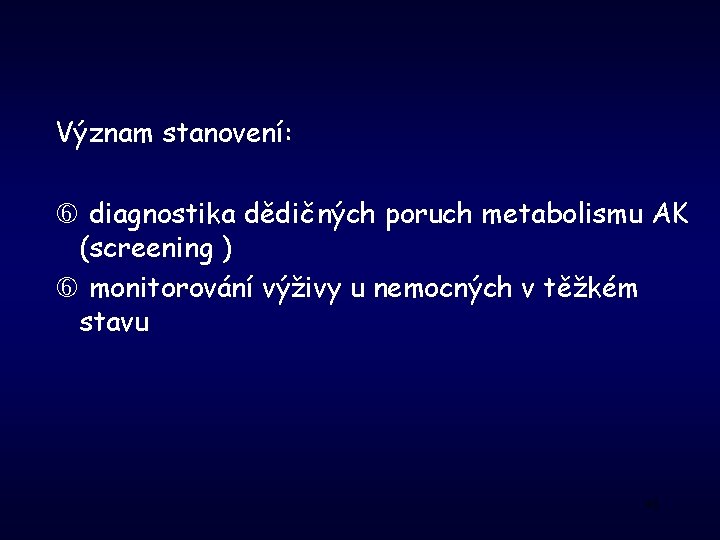 Význam stanovení: diagnostika dědičných poruch metabolismu AK (screening ) monitorování výživy u nemocných v