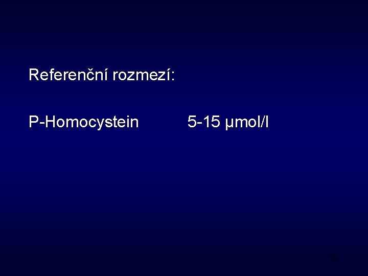 Referenční rozmezí: P-Homocystein 5 -15 μmol/l 52 