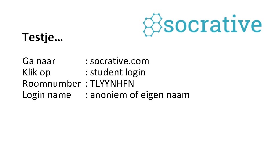 Testje… Ga naar Klik op Roomnumber Login name : socrative. com : student login