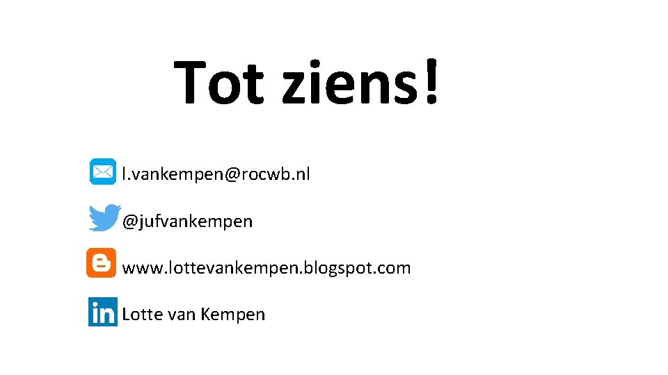 Tot ziens! l. vankempen@rocwb. nl @jufvankempen www. lottevankempen. blogspot. com Lotte van Kempen 