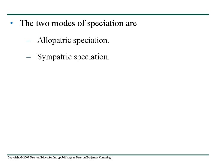  • The two modes of speciation are – Allopatric speciation. – Sympatric speciation.