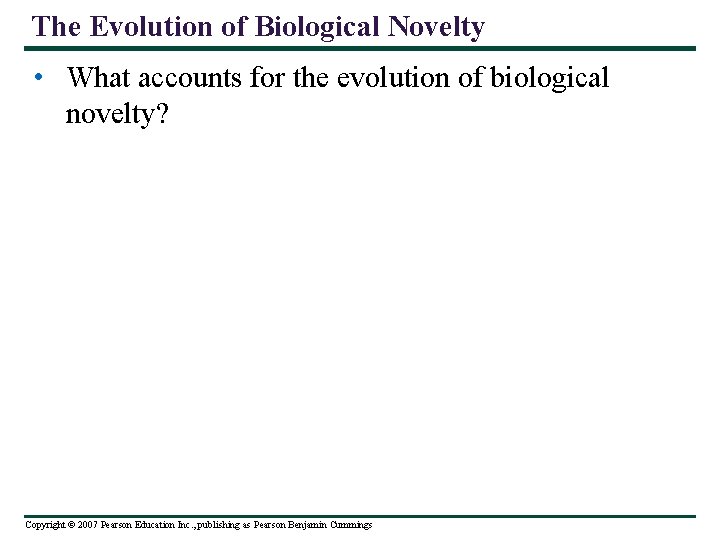 The Evolution of Biological Novelty • What accounts for the evolution of biological novelty?