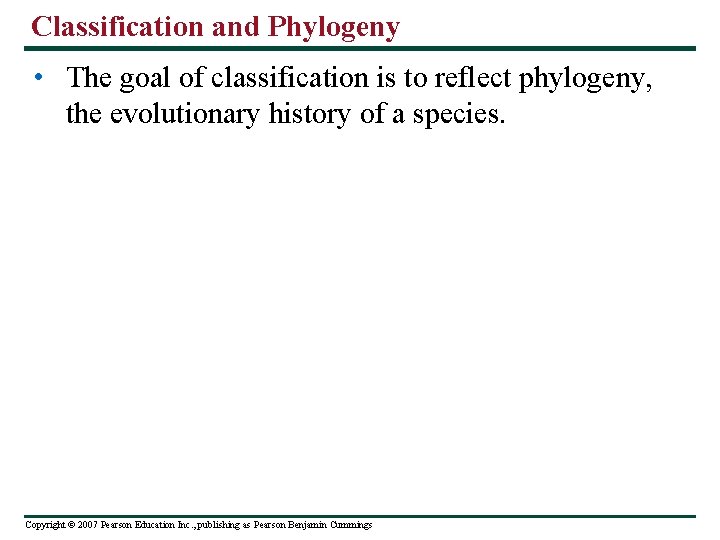 Classification and Phylogeny • The goal of classification is to reflect phylogeny, the evolutionary