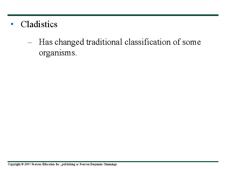  • Cladistics – Has changed traditional classification of some organisms. Copyright © 2007