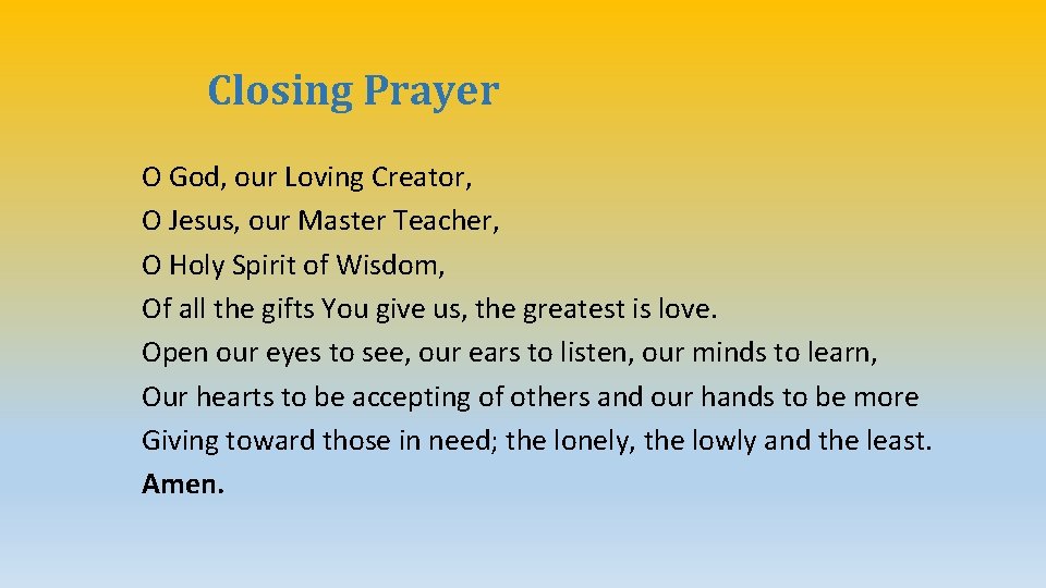 Closing Prayer O God, our Loving Creator, O Jesus, our Master Teacher, O Holy