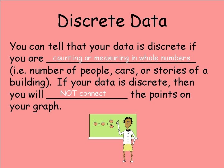 Discrete Data You can tell that your data is discrete if counting or measuring