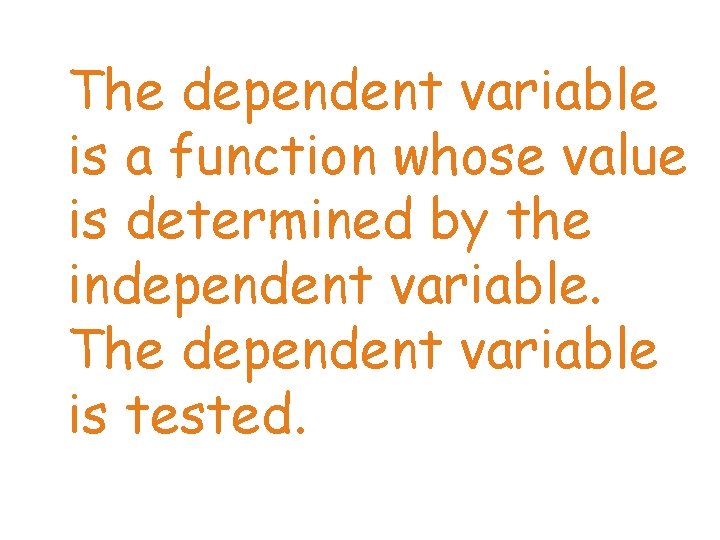 The dependent variable is a function whose value is determined by the independent variable.