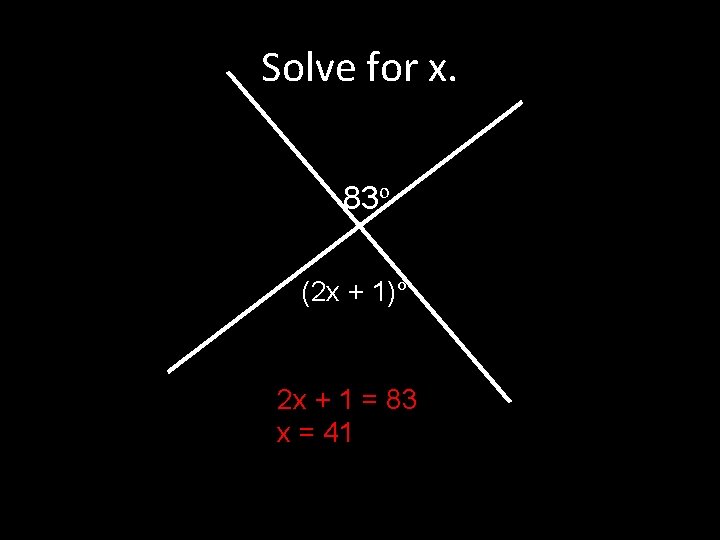 Solve for x. 83º (2 x + 1)º 2 x + 1 = 83