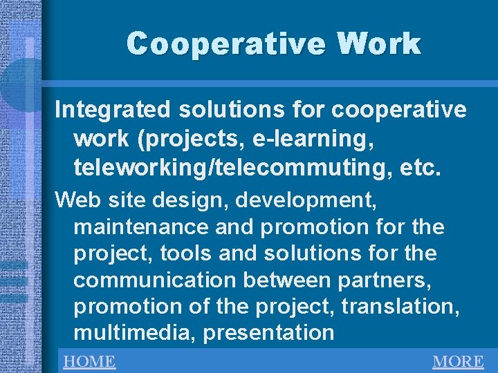 Cooperative Work Integrated solutions for cooperative work (projects, e-learning, teleworking/telecommuting, etc. Web site design,