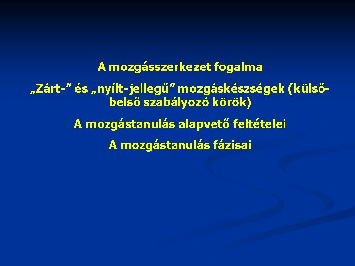 A mozgásszerkezet fogalma „Zárt-” és „nyílt-jellegű” mozgáskészségek (külsőbelső szabályozó körök) A mozgástanulás alapvető feltételei