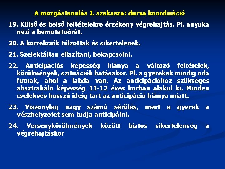 A mozgástanulás I. szakasza: durva koordináció 19. Külső és belső feltételekre érzékeny végrehajtás. Pl.