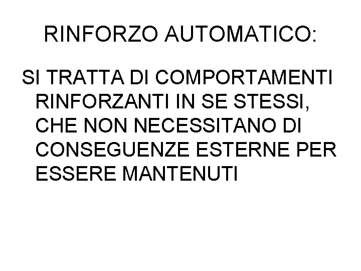 RINFORZO AUTOMATICO: SI TRATTA DI COMPORTAMENTI RINFORZANTI IN SE STESSI, CHE NON NECESSITANO DI
