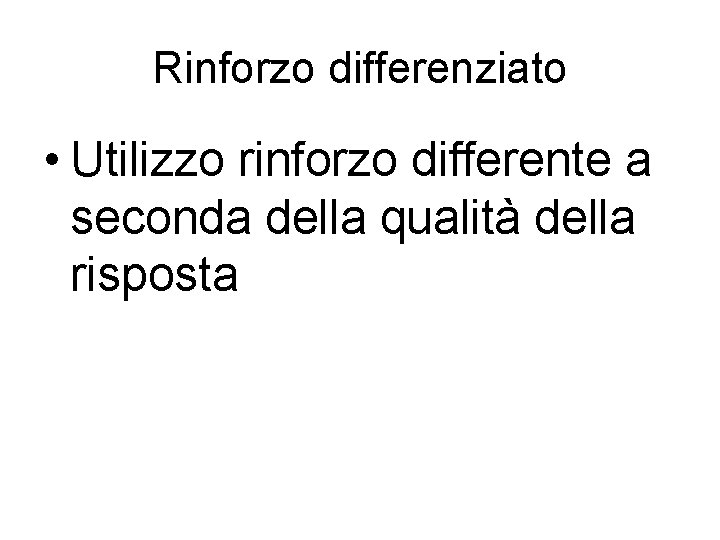 Rinforzo differenziato • Utilizzo rinforzo differente a seconda della qualità della risposta 