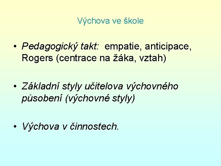 Výchova ve škole • Pedagogický takt: empatie, anticipace, Rogers (centrace na žáka, vztah) •