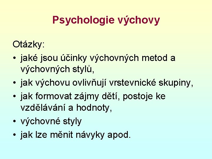 Psychologie výchovy Otázky: • jaké jsou účinky výchovných metod a výchovných stylů, • jak