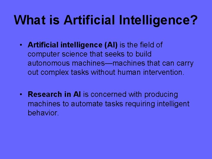 What is Artificial Intelligence? • Artificial intelligence (AI) is the field of computer science