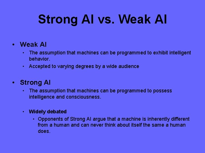 Strong AI vs. Weak AI • The assumption that machines can be programmed to