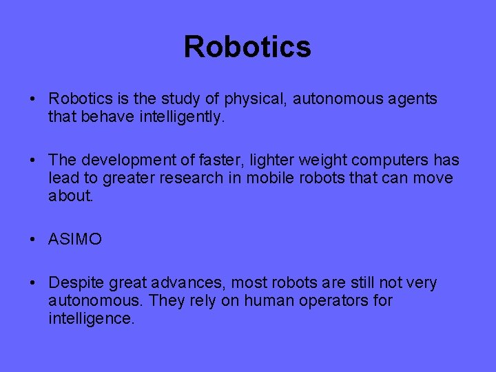 Robotics • Robotics is the study of physical, autonomous agents that behave intelligently. •