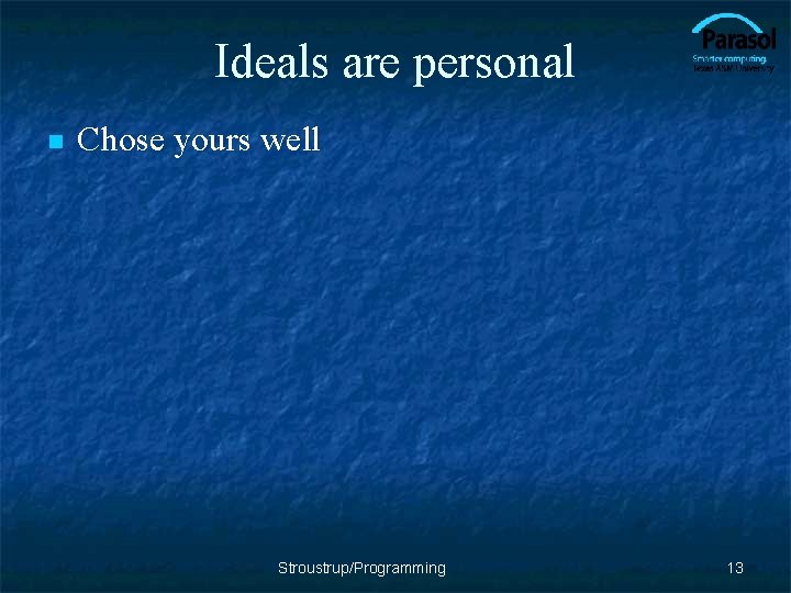 Ideals are personal n Chose yours well Stroustrup/Programming 13 