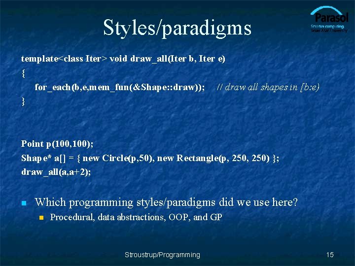 Styles/paradigms template<class Iter> void draw_all(Iter b, Iter e) { for_each(b, e, mem_fun(&Shape: : draw));