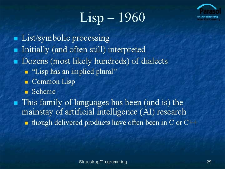 Lisp – 1960 n n n List/symbolic processing Initially (and often still) interpreted Dozens