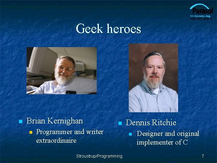 Geek heroes n Brian Kernighan n n Programmer and writer extraordinaire Stroustrup/Programming Dennis Ritchie