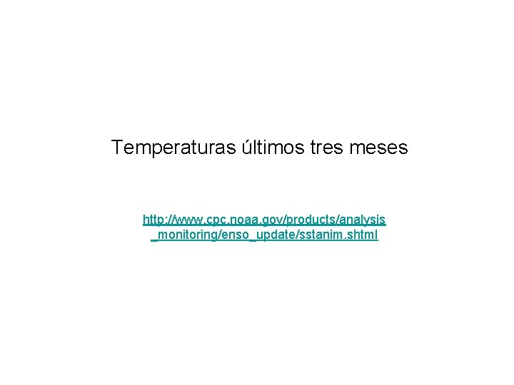 Temperaturas últimos tres meses http: //www. cpc. noaa. gov/products/analysis _monitoring/enso_update/sstanim. shtml 