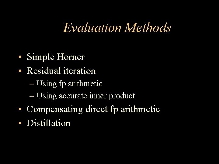Evaluation Methods • Simple Horner • Residual iteration – Using fp arithmetic – Using