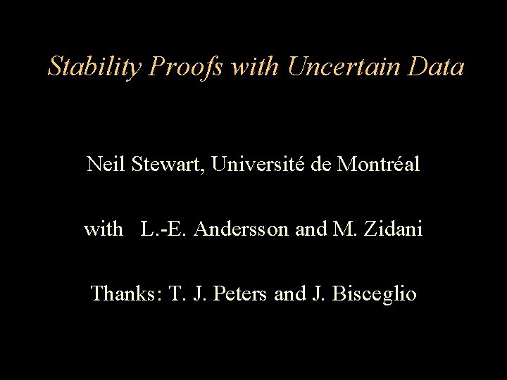Stability Proofs with Uncertain Data Neil Stewart, Université de Montréal with L. -E. Andersson