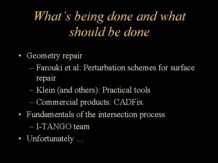 What’s being done and what should be done • Geometry repair – Farouki et