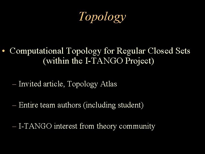 Topology • Computational Topology for Regular Closed Sets (within the I-TANGO Project) – Invited