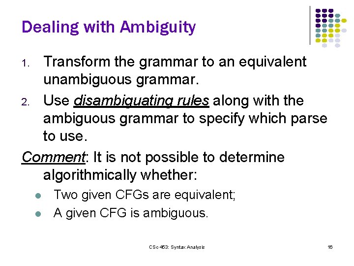 Dealing with Ambiguity Transform the grammar to an equivalent unambiguous grammar. 2. Use disambiguating