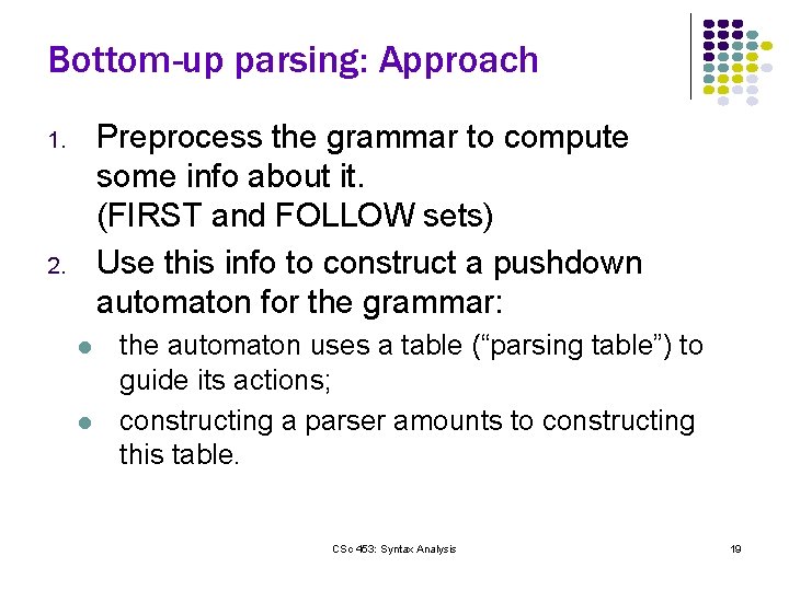 Bottom-up parsing: Approach Preprocess the grammar to compute some info about it. (FIRST and