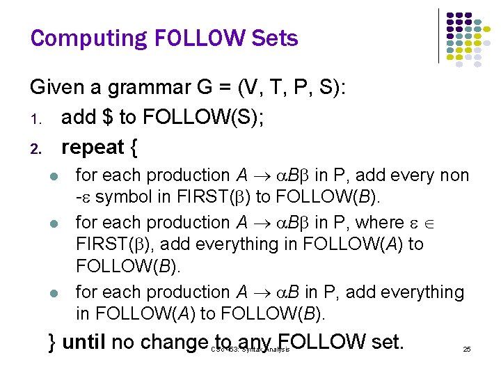 Computing FOLLOW Sets Given a grammar G = (V, T, P, S): 1. add
