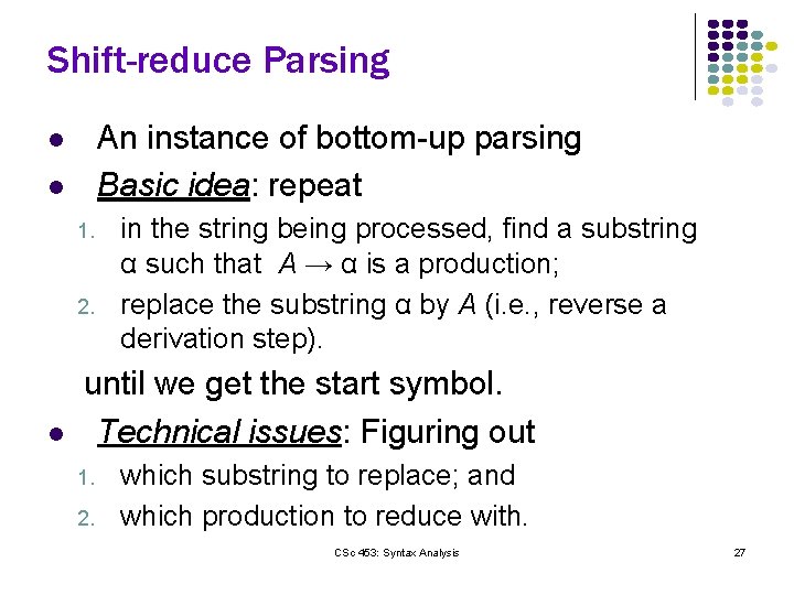 Shift-reduce Parsing An instance of bottom-up parsing Basic idea: repeat l l 1. 2.